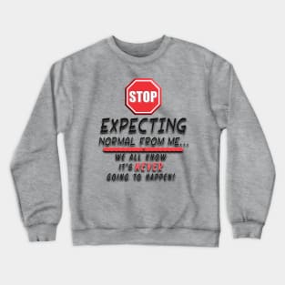 Stop Expecting Normal From Me Crewneck Sweatshirt